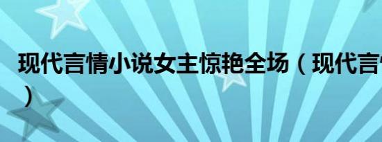 现代言情小说女主惊艳全场（现代言情小说吧）