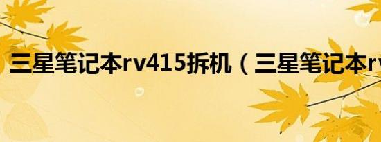 三星笔记本rv415拆机（三星笔记本rv415）