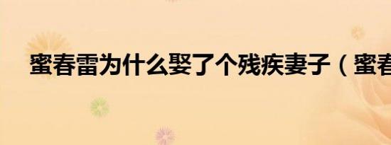 蜜春雷为什么娶了个残疾妻子（蜜春堂）