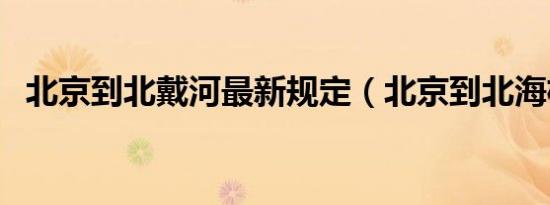 北京到北戴河最新规定（北京到北海机票）