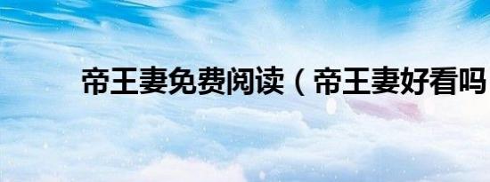 帝王妻免费阅读（帝王妻好看吗）