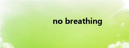 no breathing