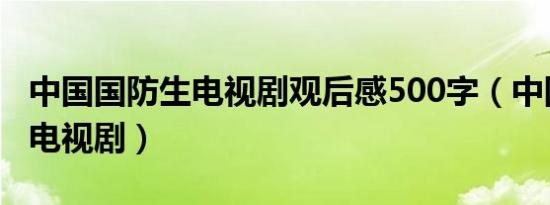 中国国防生电视剧观后感500字（中国国防生电视剧）