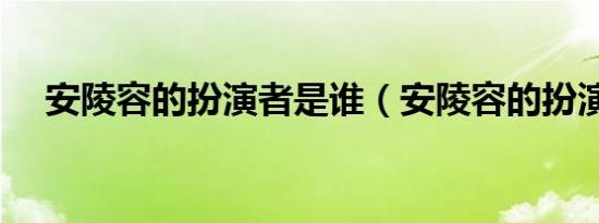 安陵容的扮演者是谁（安陵容的扮演者）