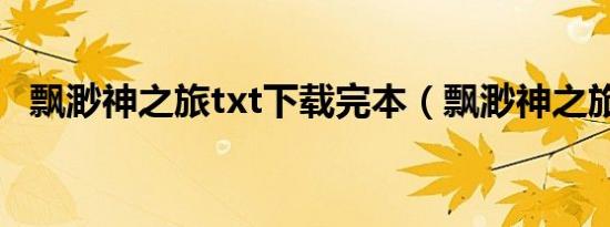 飘渺神之旅txt下载完本（飘渺神之旅txt）