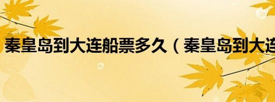 秦皇岛到大连船票多久（秦皇岛到大连船票）