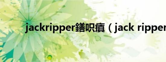 jackripper鐥呮瘨（jack ripper）