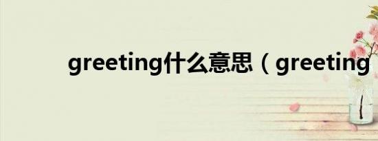 greeting什么意思（greeting）