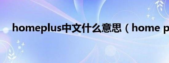 homeplus中文什么意思（home plus）