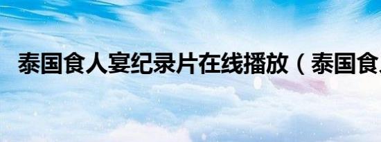 泰国食人宴纪录片在线播放（泰国食人宴）