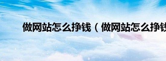 做网站怎么挣钱（做网站怎么挣钱）