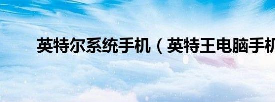 英特尔系统手机（英特王电脑手机）