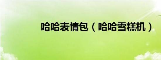 哈哈表情包（哈哈雪糕机）