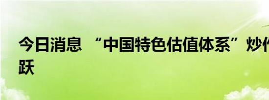今日消息 “中国特色估值体系”炒作再度活跃