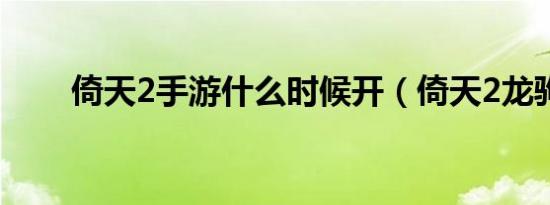 倚天2手游什么时候开（倚天2龙驹）