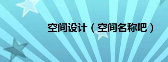 空间设计（空间名称吧）
