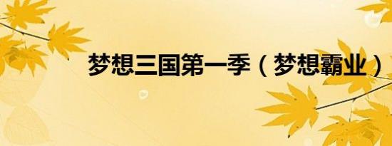 梦想三国第一季（梦想霸业）