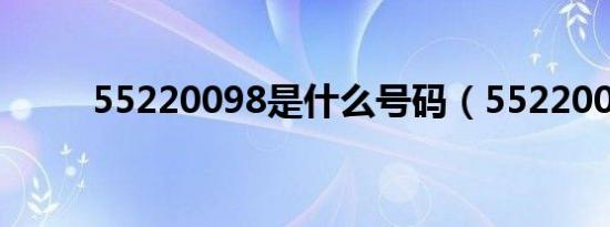 55220098是什么号码（552200）