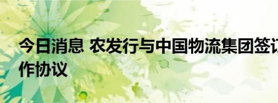 今日消息 农发行与中国物流集团签订战略合作协议