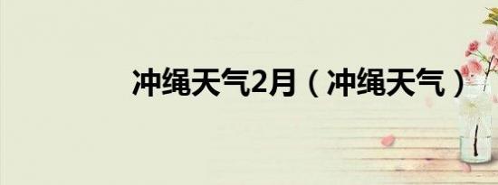 冲绳天气2月（冲绳天气）