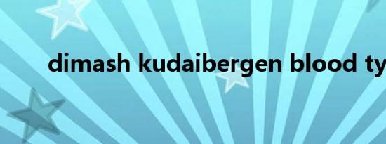 dimash kudaibergen blood type