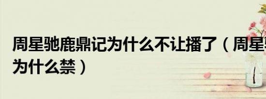 周星驰鹿鼎记为什么不让播了（周星驰鹿鼎记为什么禁）
