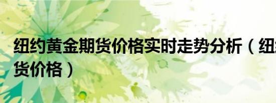 纽约黄金期货价格实时走势分析（纽约黄金期货价格）