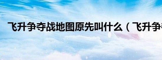 飞升争夺战地图原先叫什么（飞升争夺战）