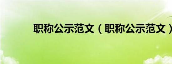 职称公示范文（职称公示范文）