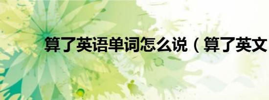 算了英语单词怎么说（算了英文）