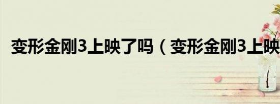 变形金刚3上映了吗（变形金刚3上映时间）