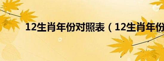 12生肖年份对照表（12生肖年份）