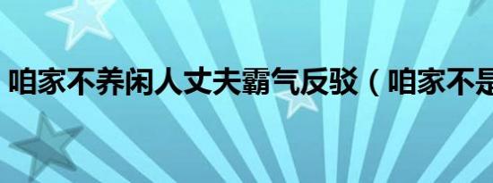 咱家不养闲人丈夫霸气反驳（咱家不是权阉）