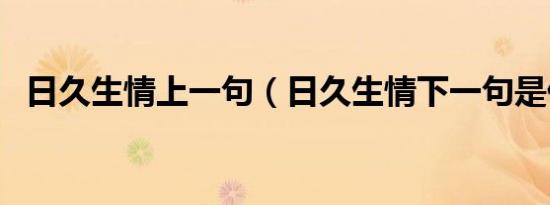 日久生情上一句（日久生情下一句是什么）