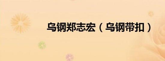 乌钢郑志宏（乌钢带扣）