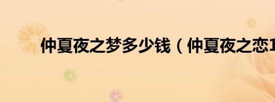 仲夏夜之梦多少钱（仲夏夜之恋1）