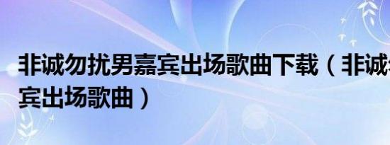 非诚勿扰男嘉宾出场歌曲下载（非诚勿扰男嘉宾出场歌曲）
