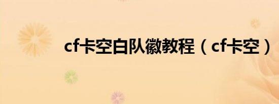 cf卡空白队徽教程（cf卡空）