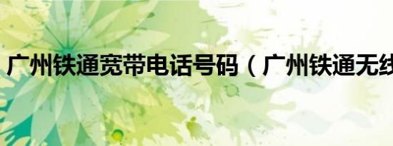 广州铁通宽带电话号码（广州铁通无线固话）