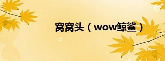 窝窝头（wow鲸鲨）