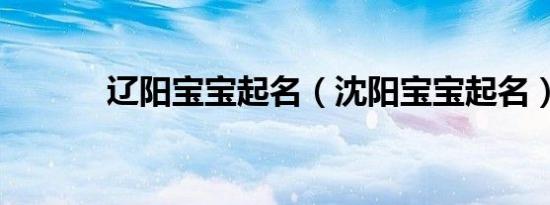 辽阳宝宝起名（沈阳宝宝起名）