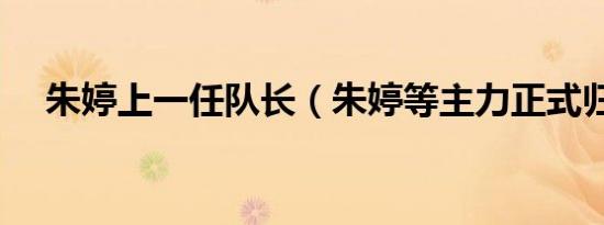 朱婷上一任队长（朱婷等主力正式归队）