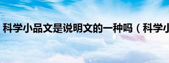 科学小品文是说明文的一种吗（科学小品文）