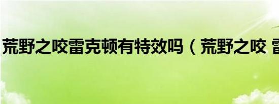 荒野之咬雷克顿有特效吗（荒野之咬 雷克顿）