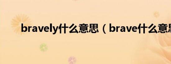 bravely什么意思（brave什么意思）