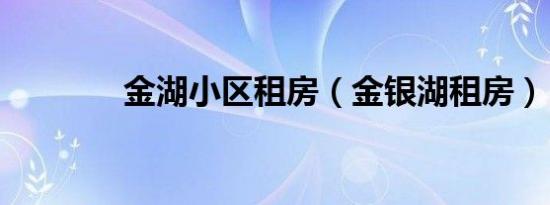 金湖小区租房（金银湖租房）