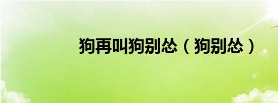 狗再叫狗别怂（狗别怂）