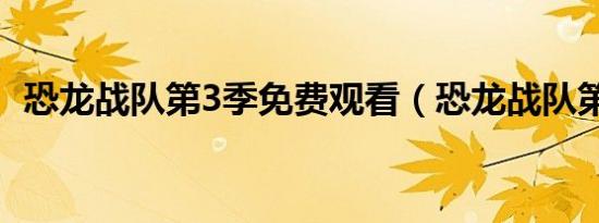 恐龙战队第3季免费观看（恐龙战队第3季）
