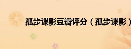 孤步谍影豆瓣评分（孤步谍影）