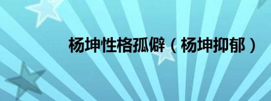 杨坤性格孤僻（杨坤抑郁）